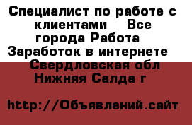 Специалист по работе с клиентами  - Все города Работа » Заработок в интернете   . Свердловская обл.,Нижняя Салда г.